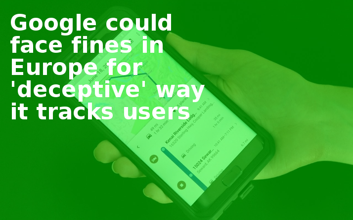 Google could face fines in Europe for ‘deceptive’ way it tracks users